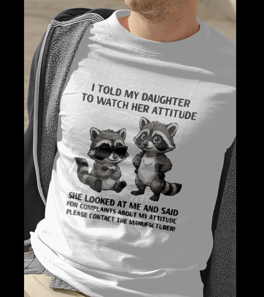 I Told My Daughter To Her Attitude Cartoon Raccoons Contact The Manufacturer T-Shirt