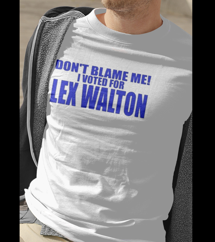 Don't Blame Me I Voted For Lex Walton T-Shirt