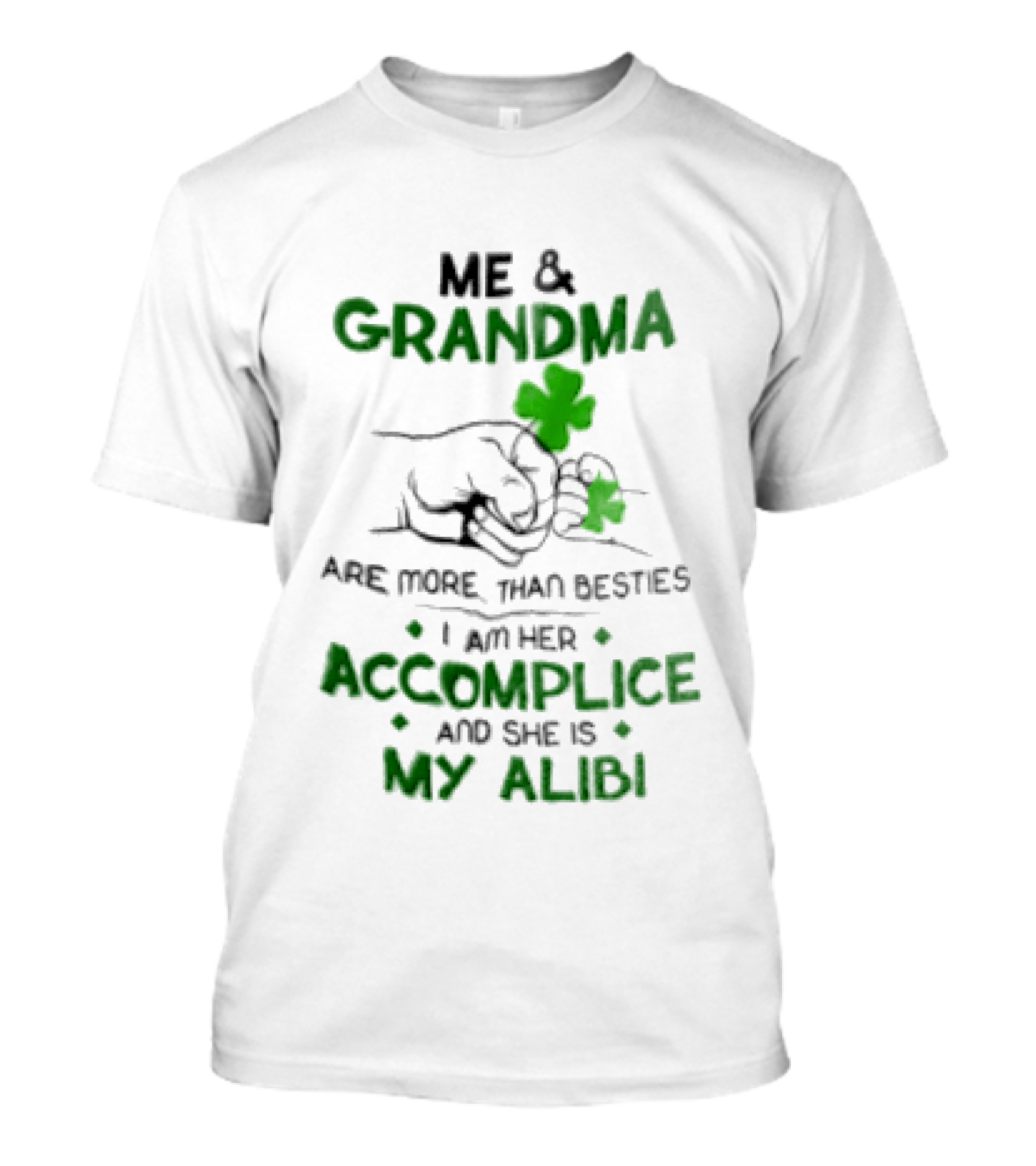 Me And Grandma Are More Than Besties I Am Her Accomplice And She Is My Alibi Shamrock Fist Bump T-Shirt