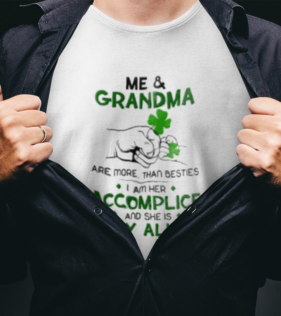 Me And Grandma Are More Than Besties I Am Her Accomplice And She Is My Alibi Shamrock Fist Bump T-Shirt