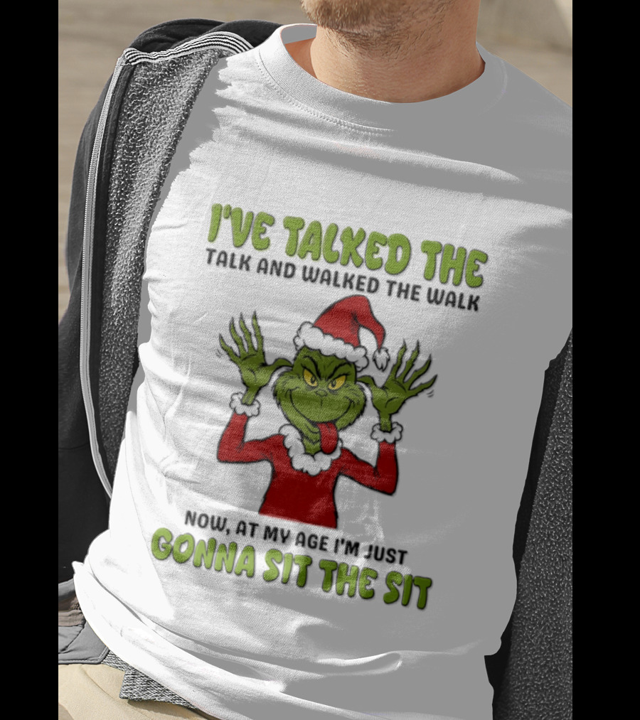 I've Talked The Talk Walked The Walk Grinch Now Gonna Sit The Sit T-Shirt