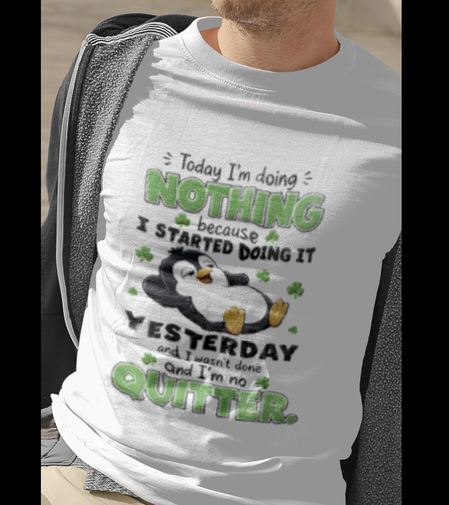 Today I'm Doing Nothing Because I Started Doing It Yesterday And I'm No Quitter Penguin T-Shirt