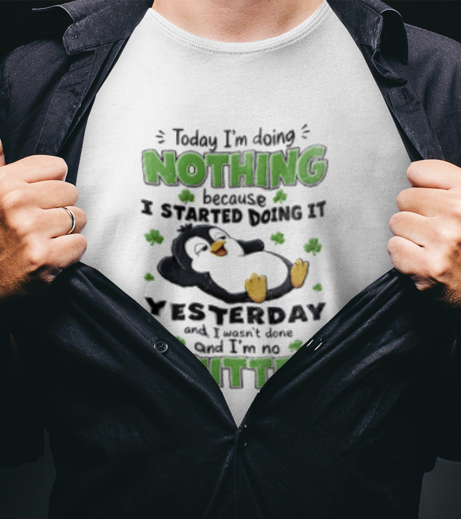 Today I'm Doing Nothing Because I Started Doing It Yesterday And I'm No Quitter Penguin T-Shirt