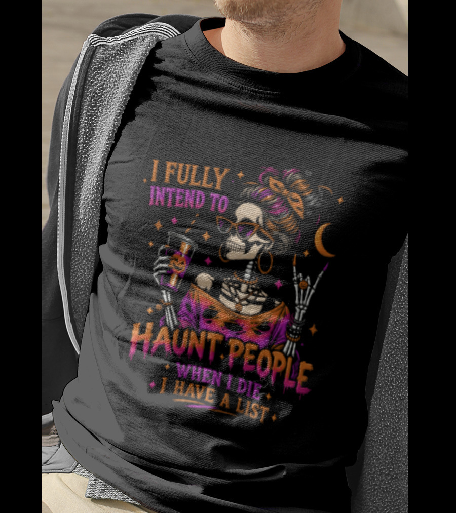 I Fully Intend To Haunt People When I Die I Have A List Skeleton Holding Drink T-Shirt