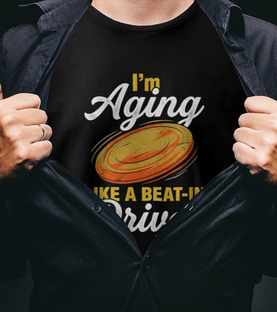 I'm Aging Like A Beat In Driver Disc Golf T-Shirt