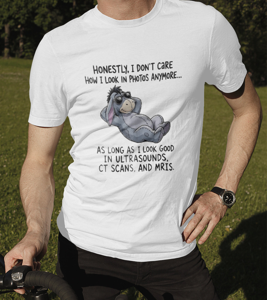 Honestly I Don't Care How I Look In Photos Anymore Donkey Sunglasses Ultrasounds CT Scans MRIs T-Shirt