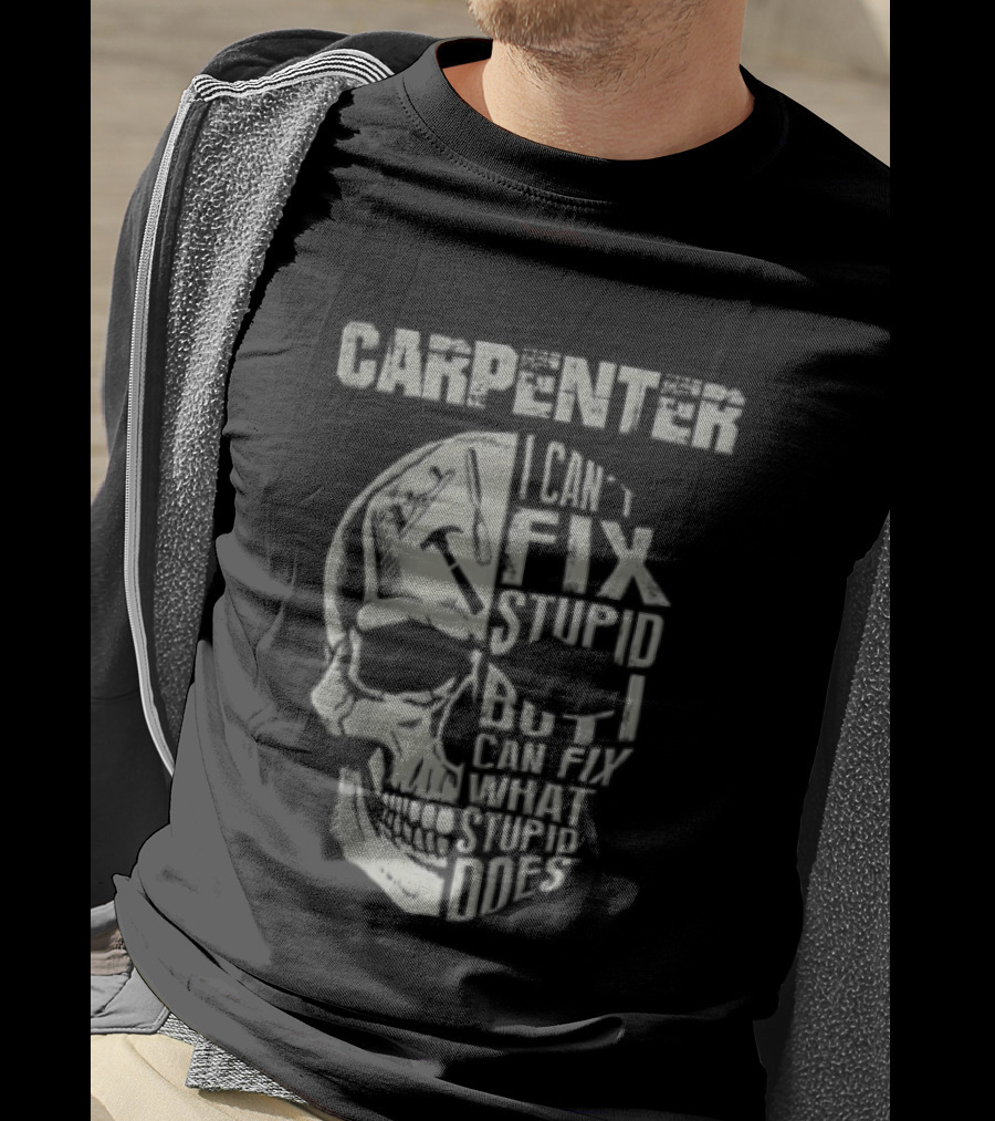 Carpenter I Can't Fix Stupid But I Can Fix What Stupid Does Skull T-Shirt