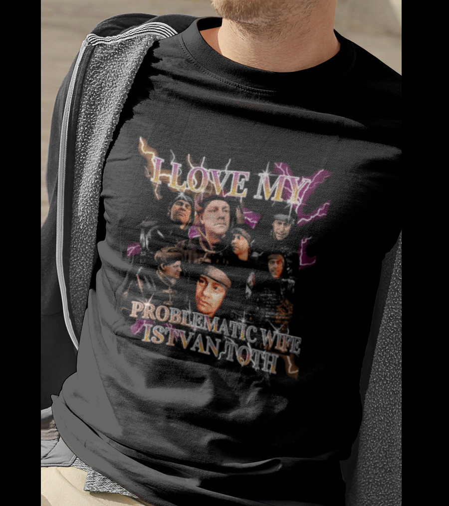 I Love My Problematic Wife Istvan Toth Faces Collage T-Shirt
