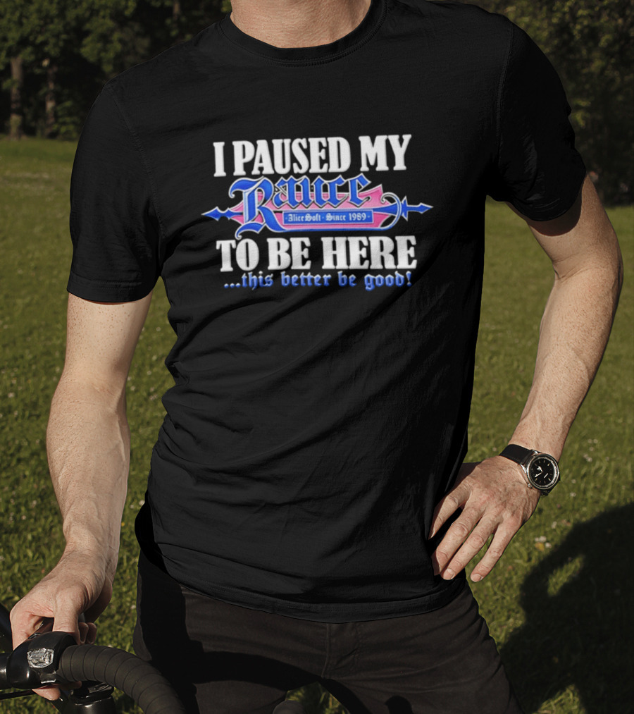 I Paused My Rance AliceSoft Since 1989 To Be Here This Better Be Good T-Shirt