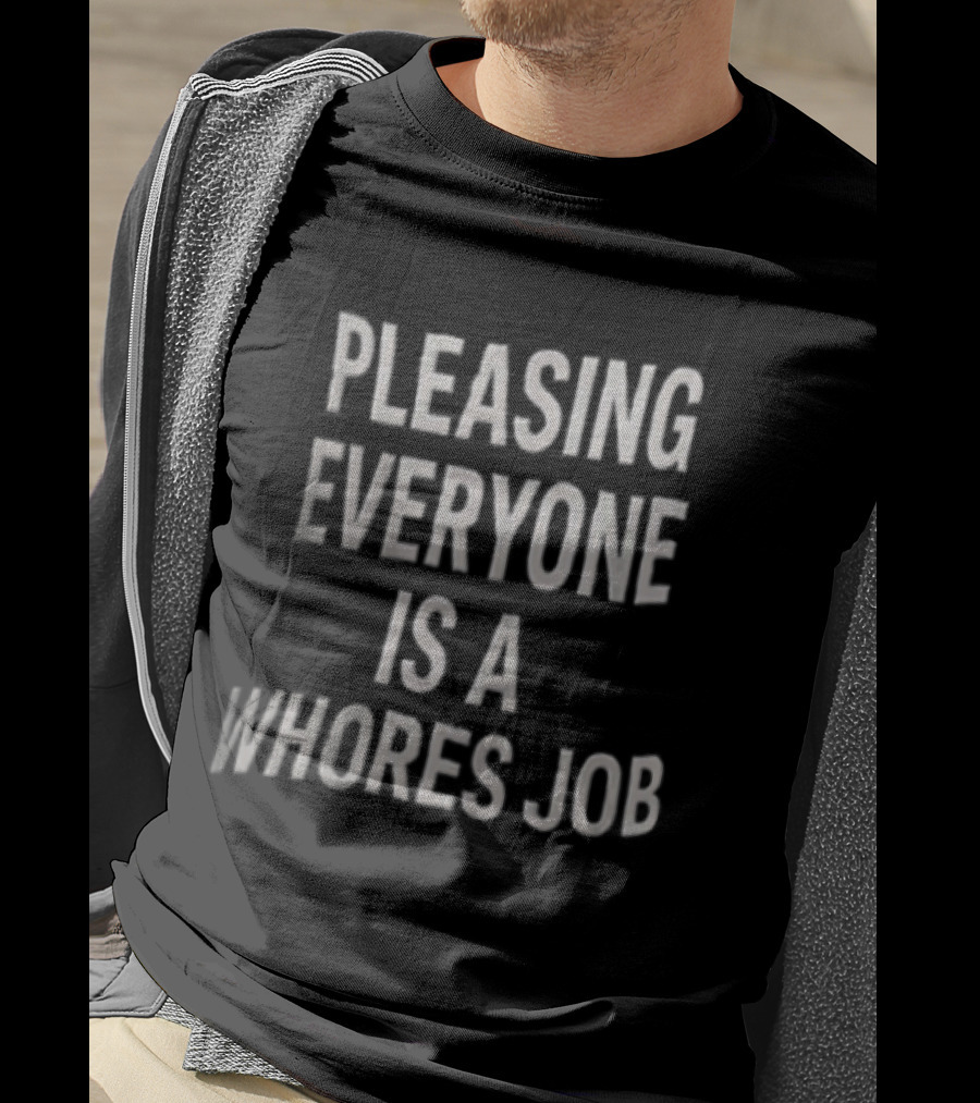 Pleasing Everyone Is A Whores Job T-Shirt