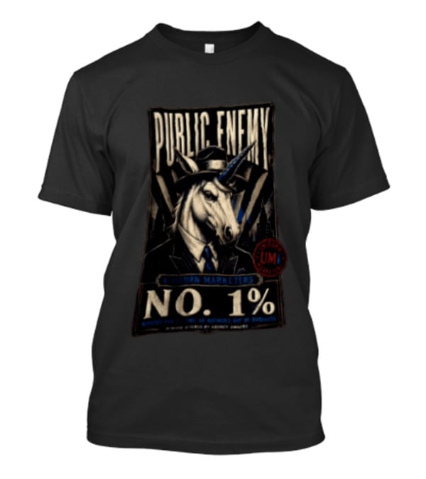 Public Enemy Unicorn Marketers No 1% Wanted For Putting Ad Agencies Out Of Business T-Shirt