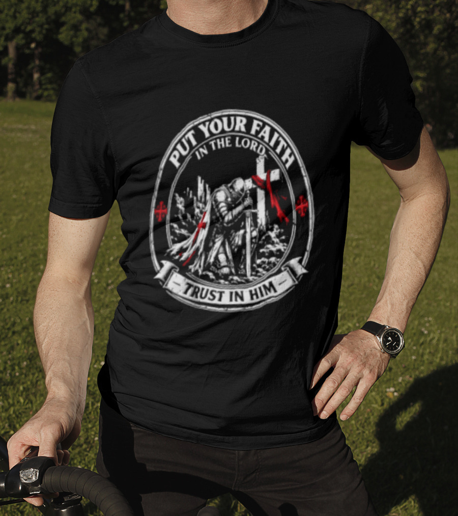Put Your Faith In The Lord Trust In Him Knight With Sword Cross And Red Accents T-Shirt