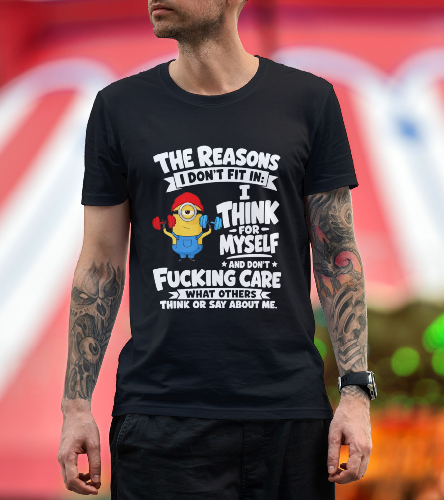 The Reasons I Don't Fit In I Think For Myself And Don't Care What Others Think Minion Fitness T-Shirt
