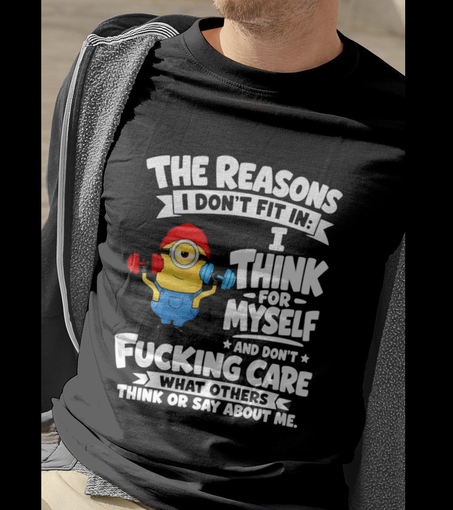 The Reasons I Don't Fit In I Think For Myself And Don't Care What Others Think Minion Fitness T-Shirt