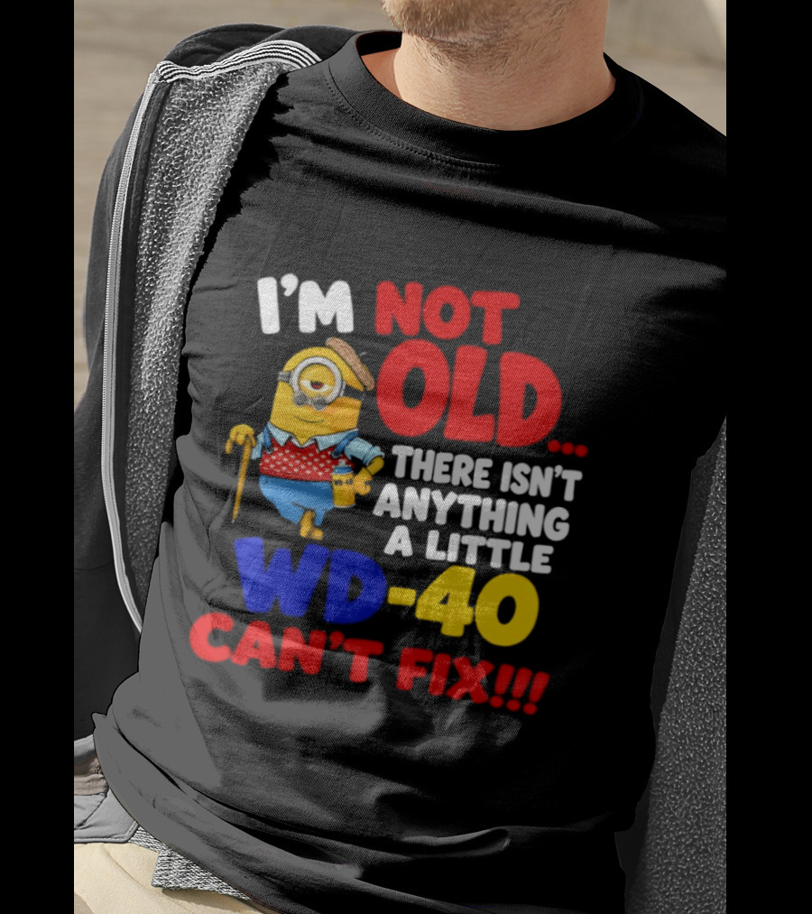 Minion I'm Not Old WD 40 Can't Fix T-Shirt