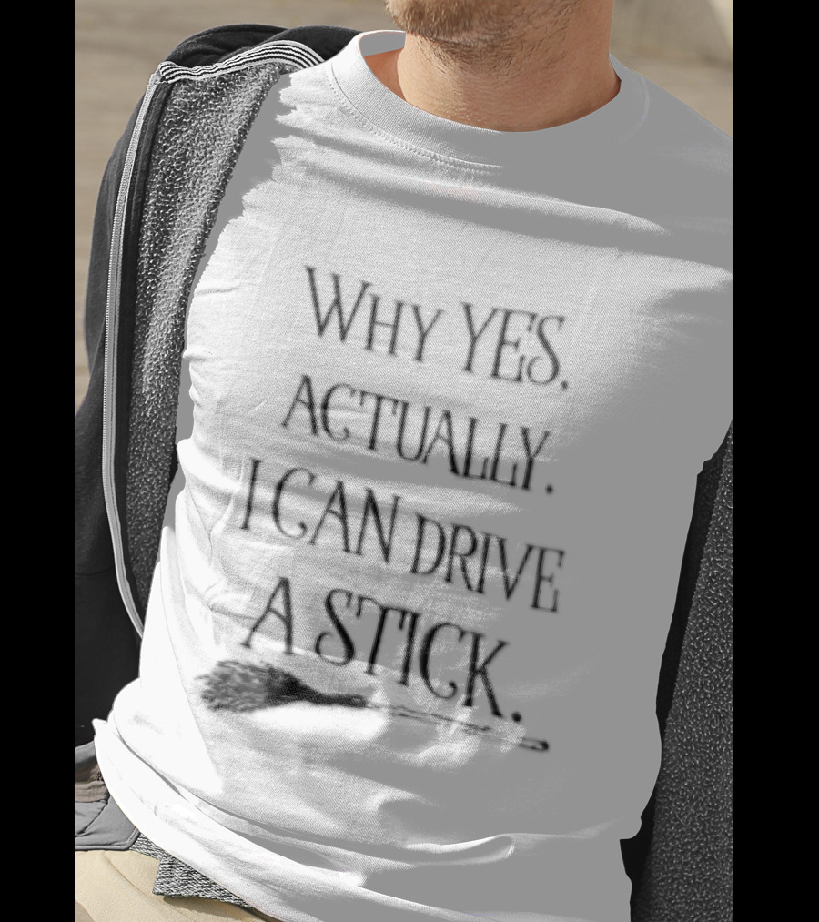 Why Yes Actually I Can Drive A Stick Witch Broom T-Shirt