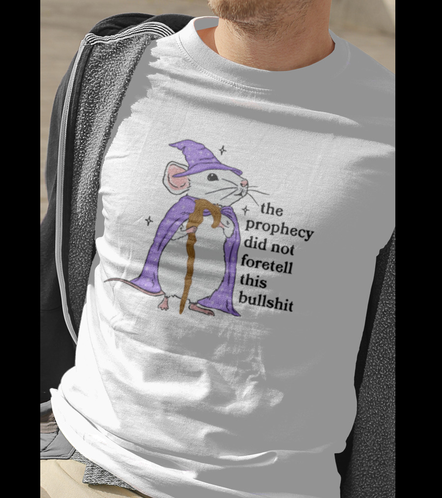 Wizard Mouse The Prophecy Did Not Foretell This Bullshit Cloaked In Wizard Robe With Staff T-Shirt