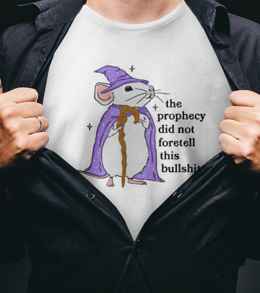 Wizard Mouse The Prophecy Did Not Foretell This Bullshit Cloaked In Wizard Robe With Staff T-Shirt