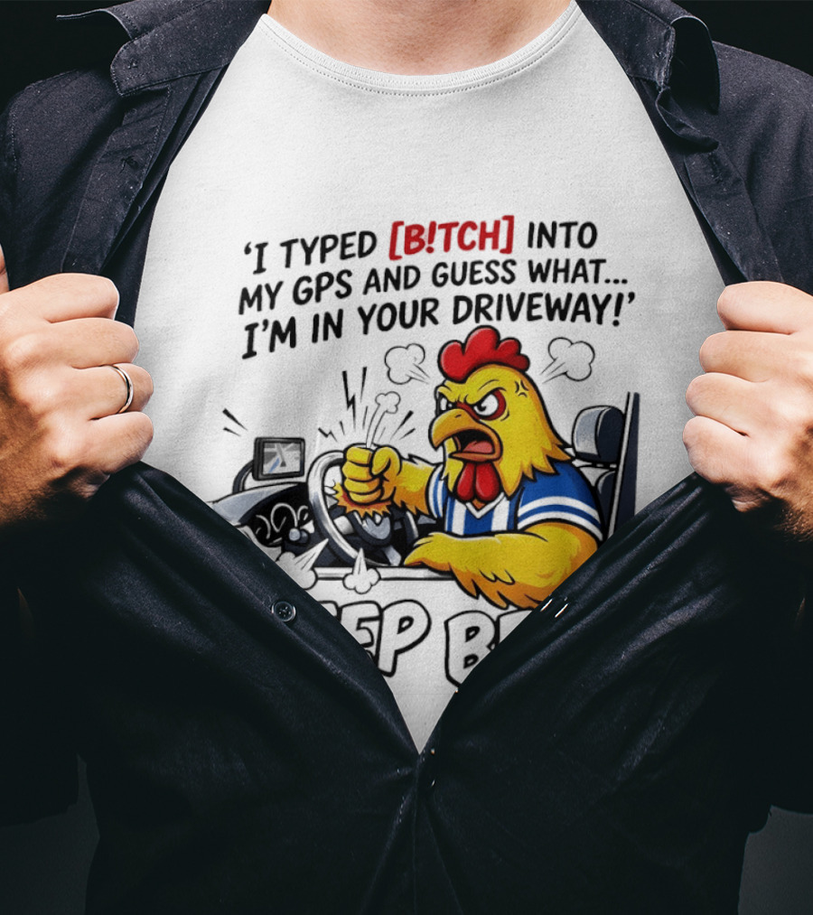 Angry Chicken Driving Car I Typed Bitch Into My GPS Guess What I'm In Your Driveway Beep Beep T-Shirt