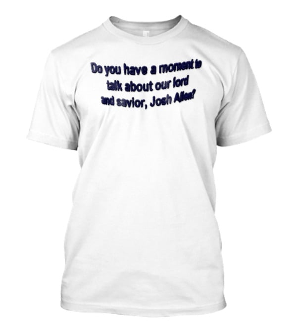 Do You Have A Moment To Talk About Our Lord And Savior Josh Allen Embroidered Blue T-Shirt