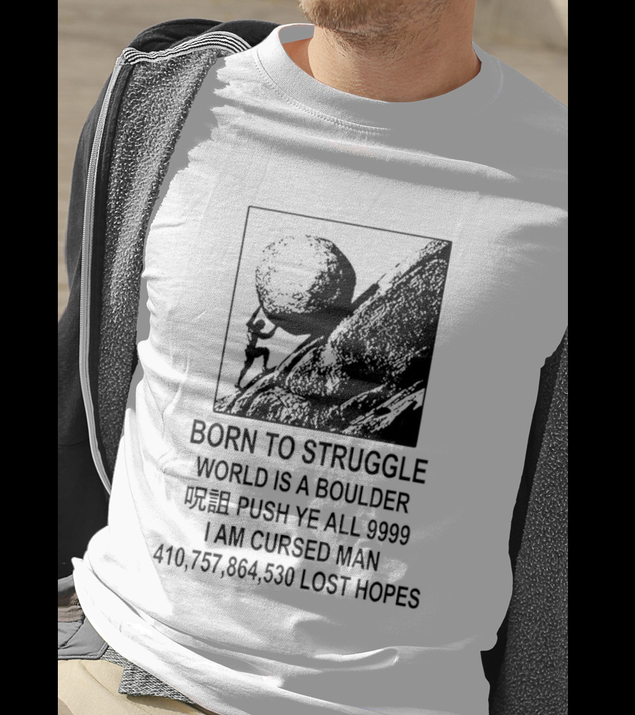 Born To Struggle World Is A Boulder I We Push Ye All 9999 I Am Cursed Man Lost Hopes T-Shirt