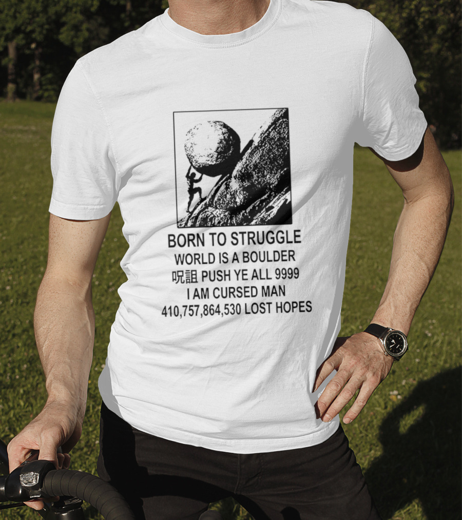 Born To Struggle World Is A Boulder I We Push Ye All 9999 I Am Cursed Man Lost Hopes T-Shirt