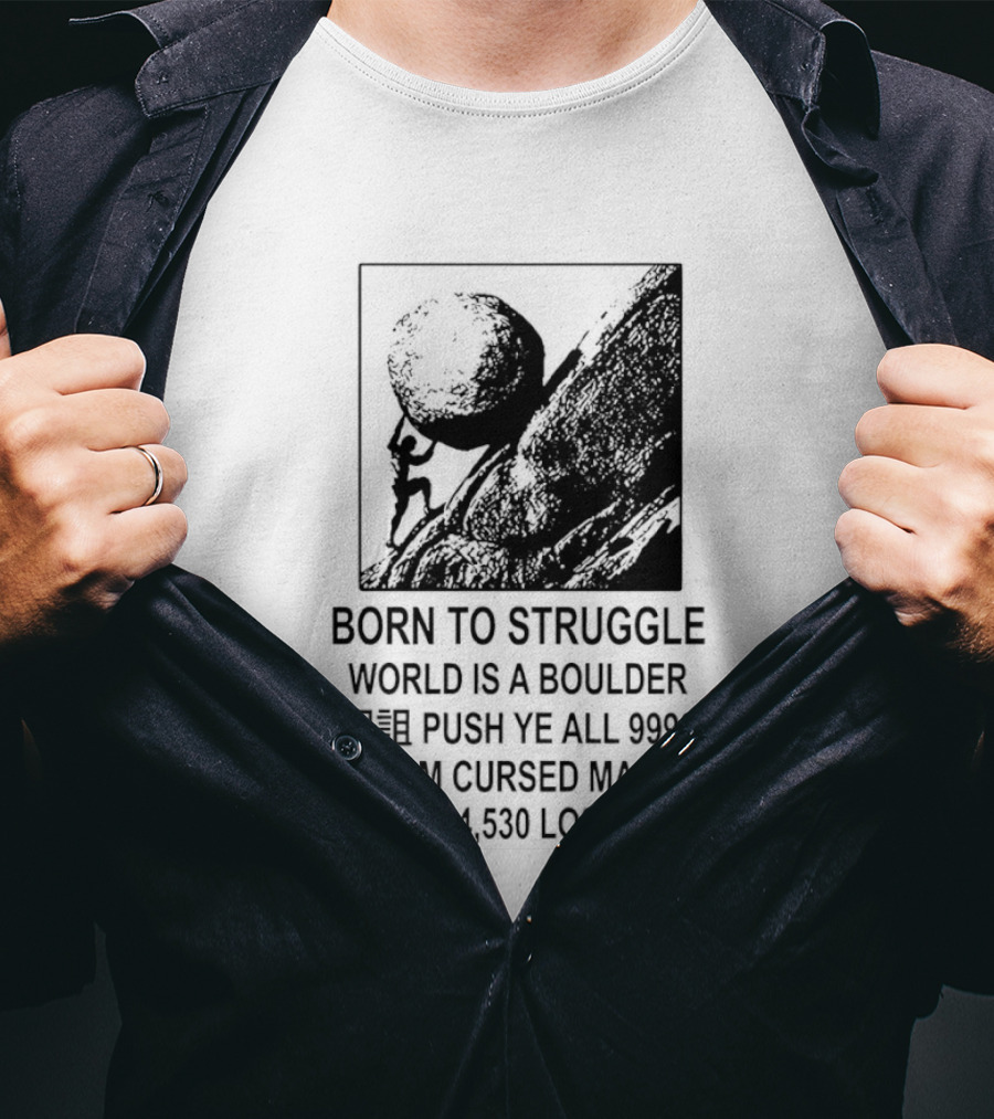 Born To Struggle World Is A Boulder I We Push Ye All 9999 I Am Cursed Man Lost Hopes T-Shirt