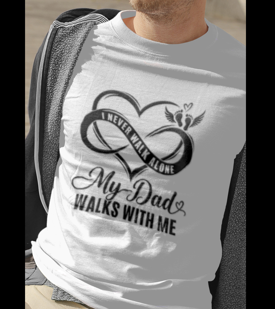 My Dad Walks With Me Infinity Heart Memorial T-Shirt