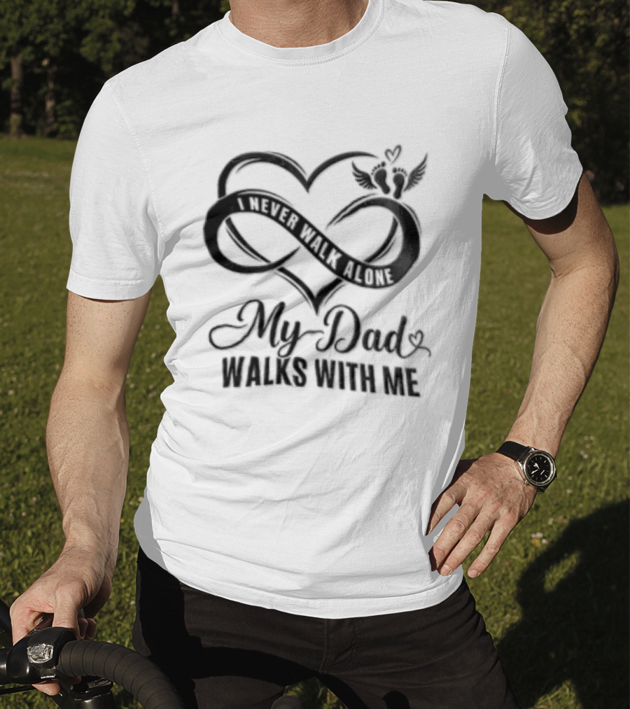My Dad Walks With Me Infinity Heart Memorial T-Shirt