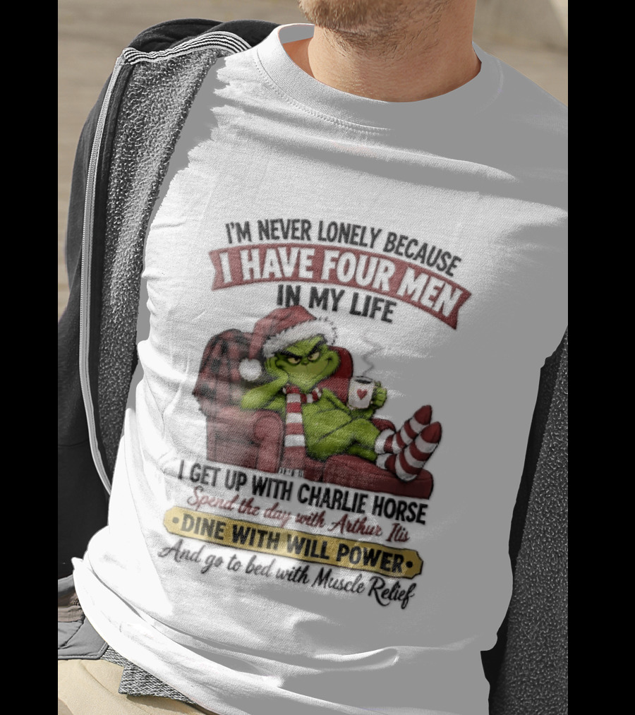I'm Never Lonely Because I Have Four Men In My Life Grinch Reclining Armchair Charlie Horse Arthur Itis Recliner Dine With Will Power T-Shirt