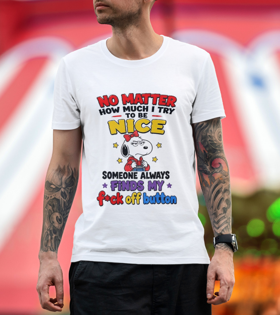 Snoopy No Matter How Much I Try To Be Nice Someone Always Finds My F*ck Off Button T-Shirt