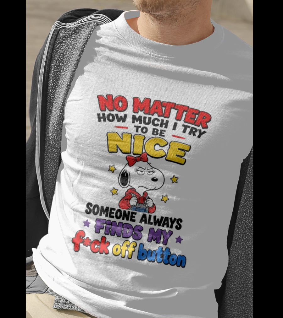 Snoopy No Matter How Much I Try To Be Nice Someone Always Finds My F*ck Off Button T-Shirt