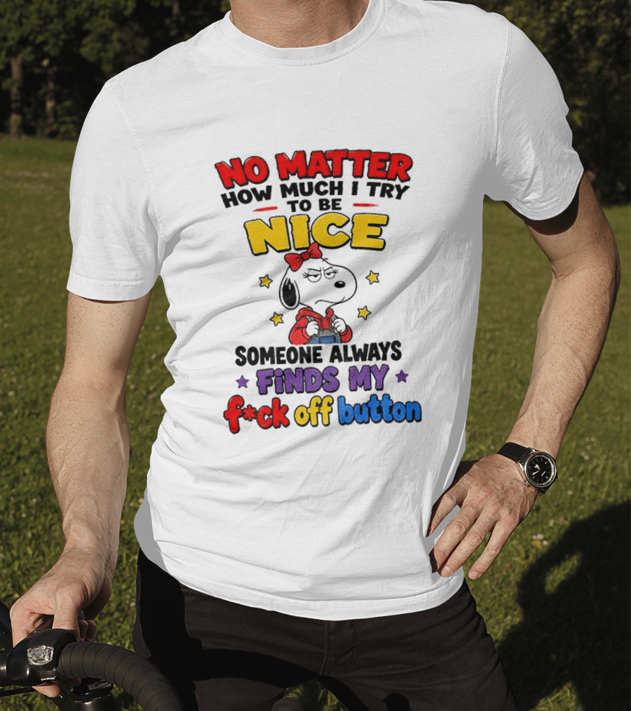 Snoopy No Matter How Much I Try To Be Nice Someone Always Finds My F*ck Off Button T-Shirt