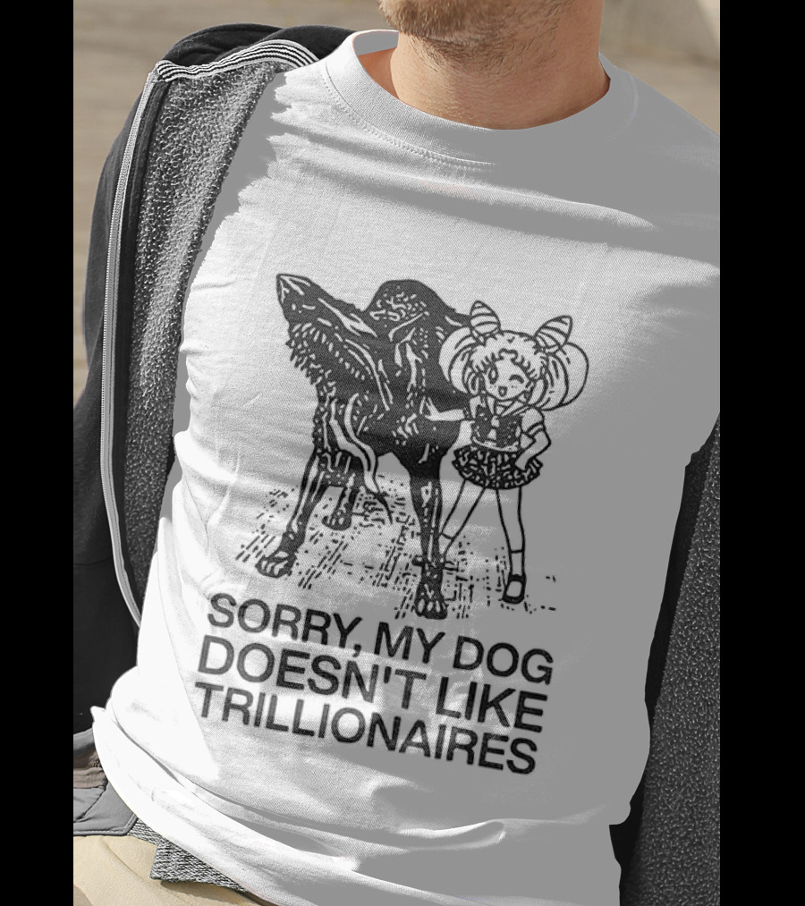 Sorry My Dog Doesn't Like Trillionaires Funny Statement With Dog Image T-Shirt