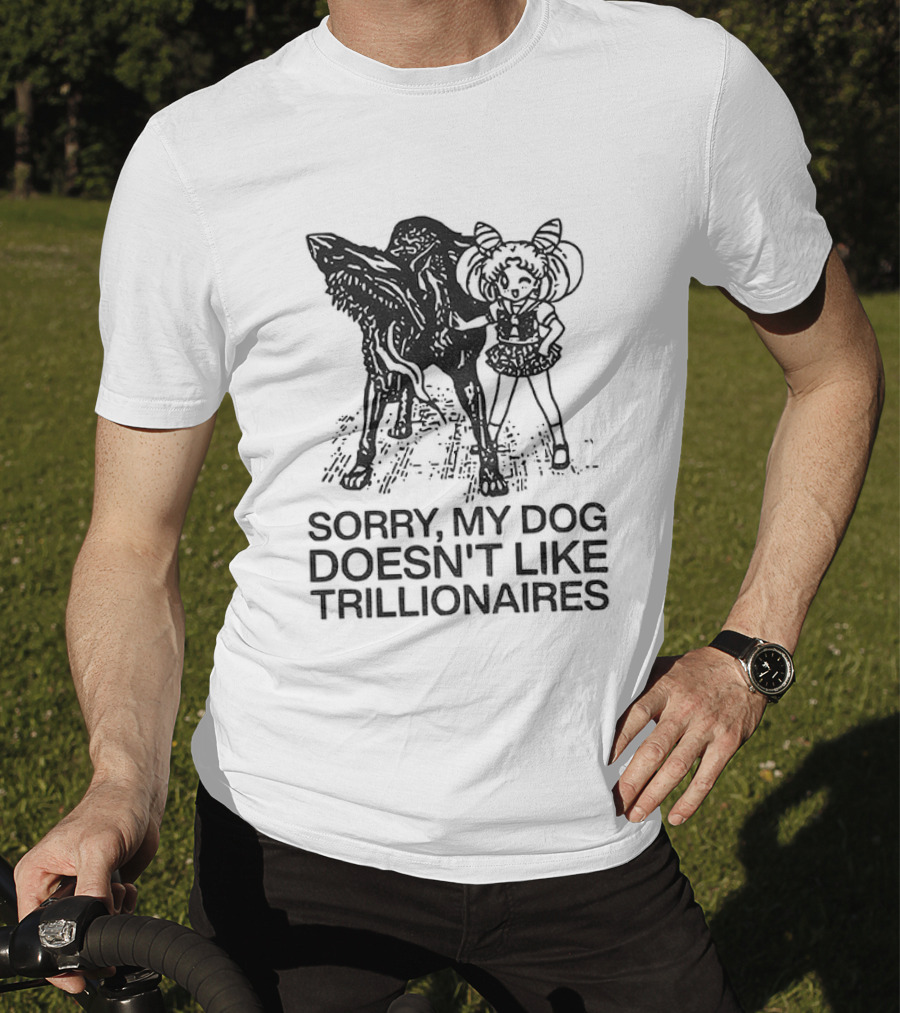 Sorry My Dog Doesn't Like Trillionaires Funny Statement With Dog Image T-Shirt