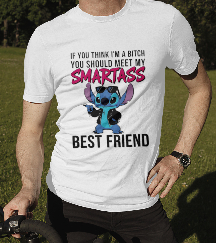 Stitch If You Think I'm A Bitch You Should Meet My Smartass Best Friend T-Shirt