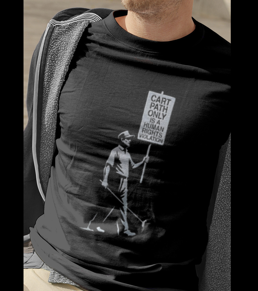 Cart Path Only Is A Human Rights Violation Golfer Walking Protest Sign T-Shirt