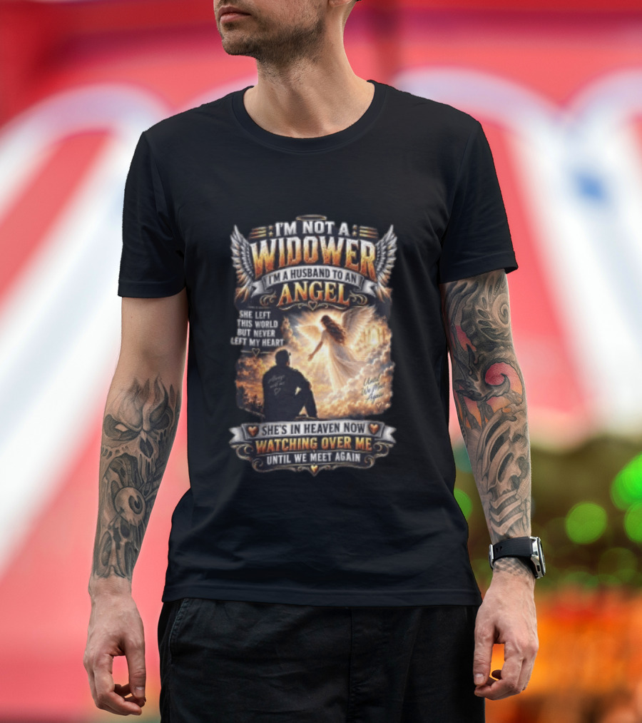 I'm Not A Widower I'm A Husband To An Angel She Left This World But Never Left My Heart She's In Heaven Now Ing Over Me Until We Meet Again T-Shirt