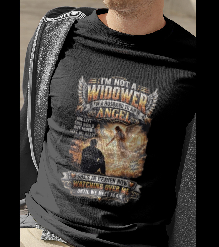 I'm Not A Widower I'm A Husband To An Angel She Left This World But Never Left My Heart She's In Heaven Now Ing Over Me Until We Meet Again T-Shirt