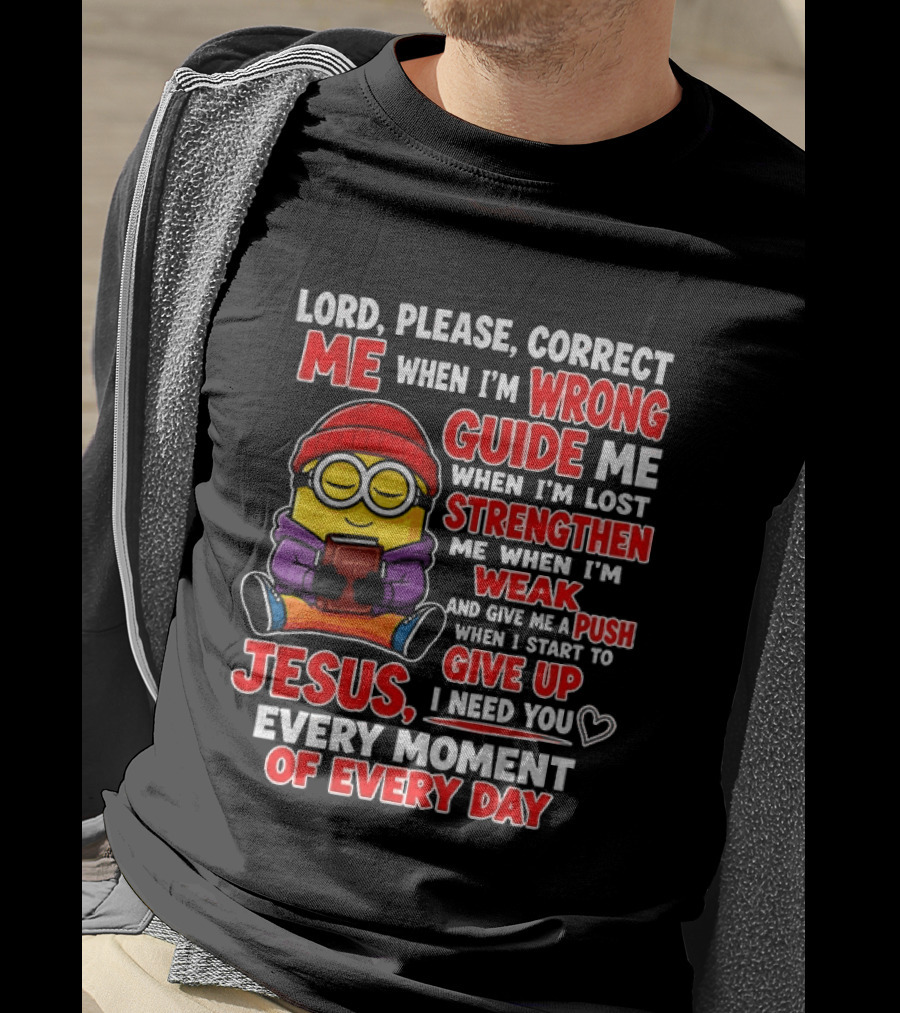 Lord Please Correct Me When I'm Wrong Guide Me When Lost Strengthen Me When Weak Jesus Every Moment T-Shirt