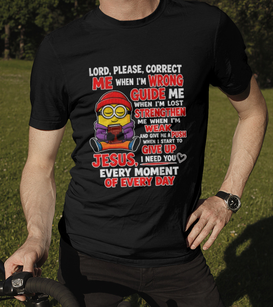 Lord Please Correct Me When I'm Wrong Guide Me When Lost Strengthen Me When Weak Jesus Every Moment T-Shirt