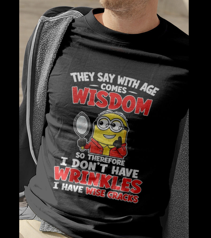 They Say With Age Comes Wisdom So Therefore I Don't Have Wrinkles I Have Wise Cracks T-Shirt