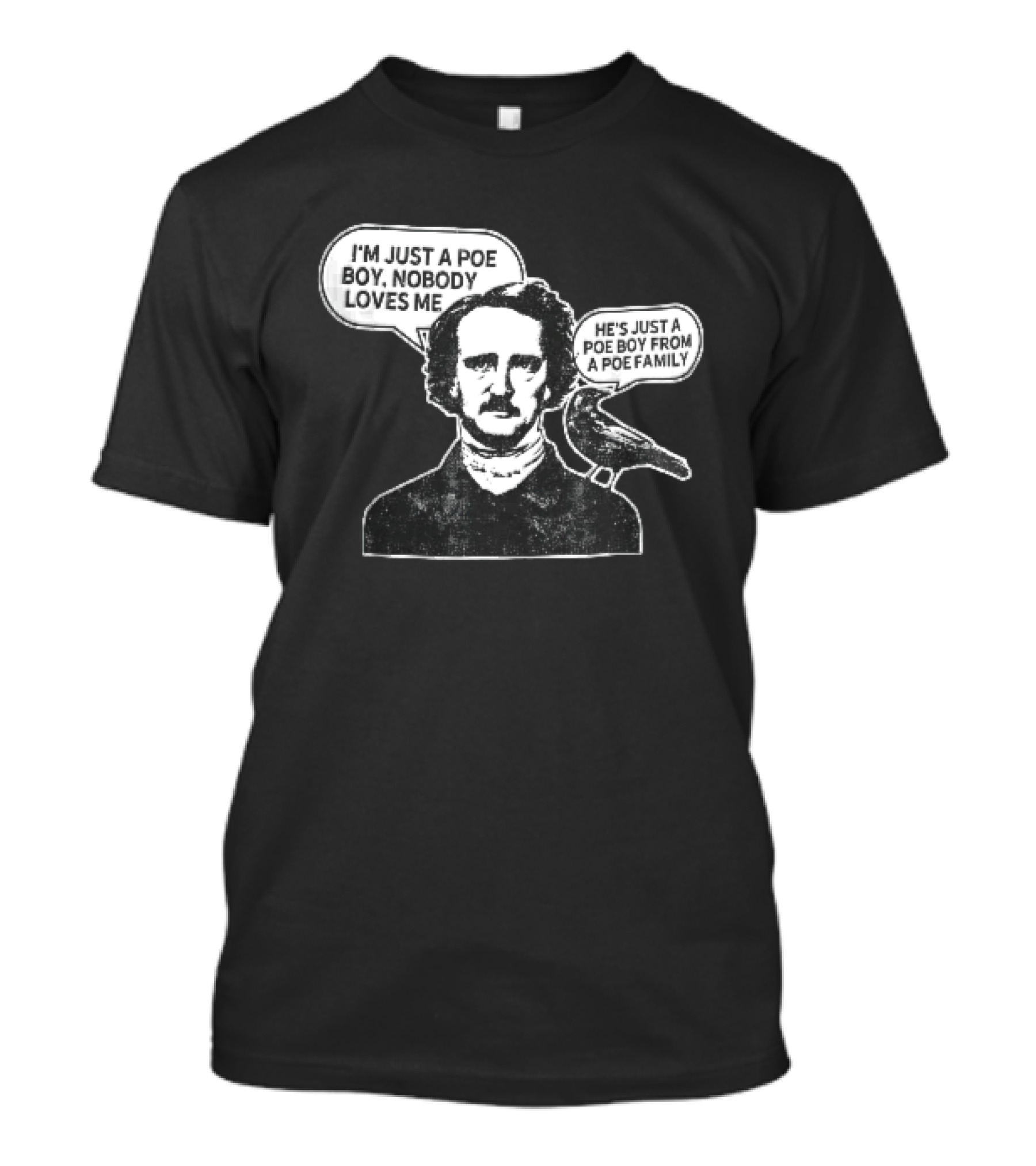 Edgar Allan Poe I'm Just A Poe Boy Nobody Loves Me With Raven Speech Bubble T-Shirt