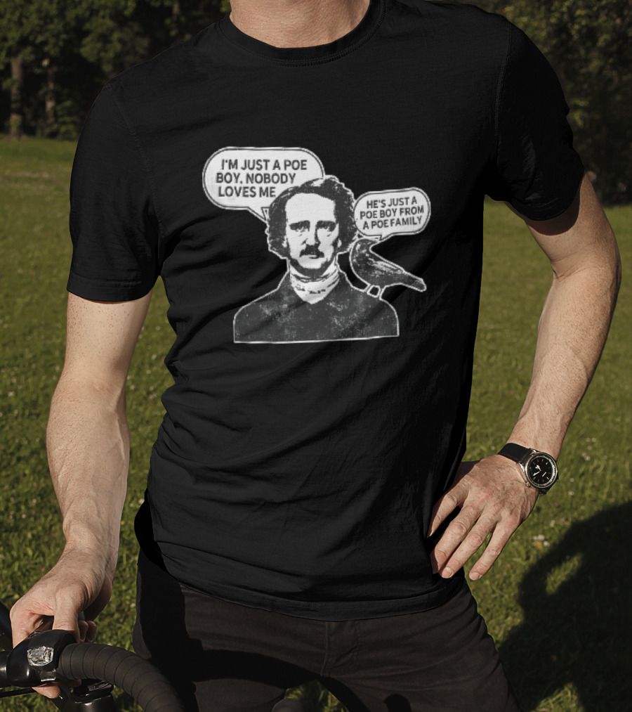 Edgar Allan Poe I'm Just A Poe Boy Nobody Loves Me With Raven Speech Bubble T-Shirt