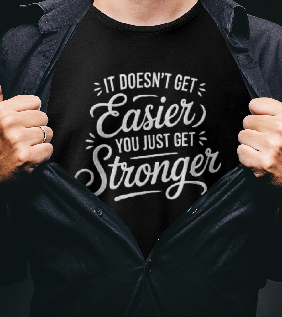 It Doesn't Get Easier You Just Get Stronger White Cursive Script Accents T-Shirt