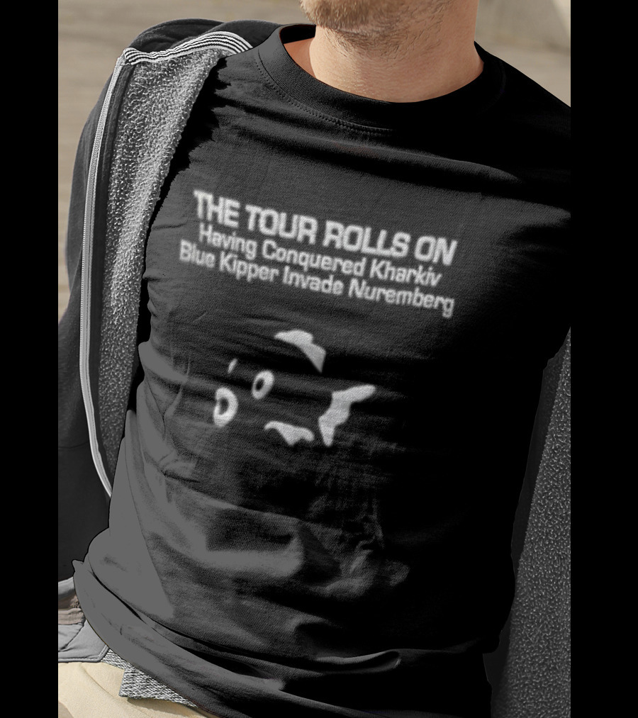The Tour Rolls On Having Conquered Kharkiv Blue Kipper Invade Nuremberg T-Shirt