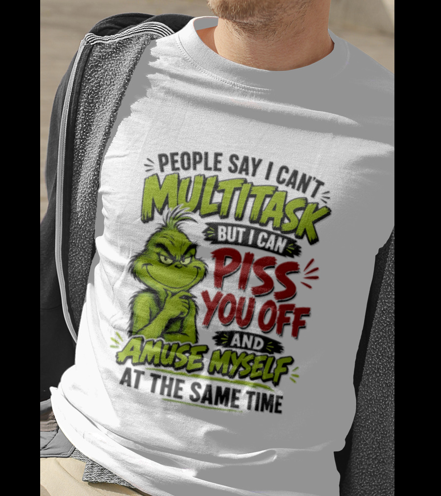Grinch Dr. Seuss People Say I Can't Multitask But I Can Piss You Off And Amuse Myself At The Same Time T-Shirt
