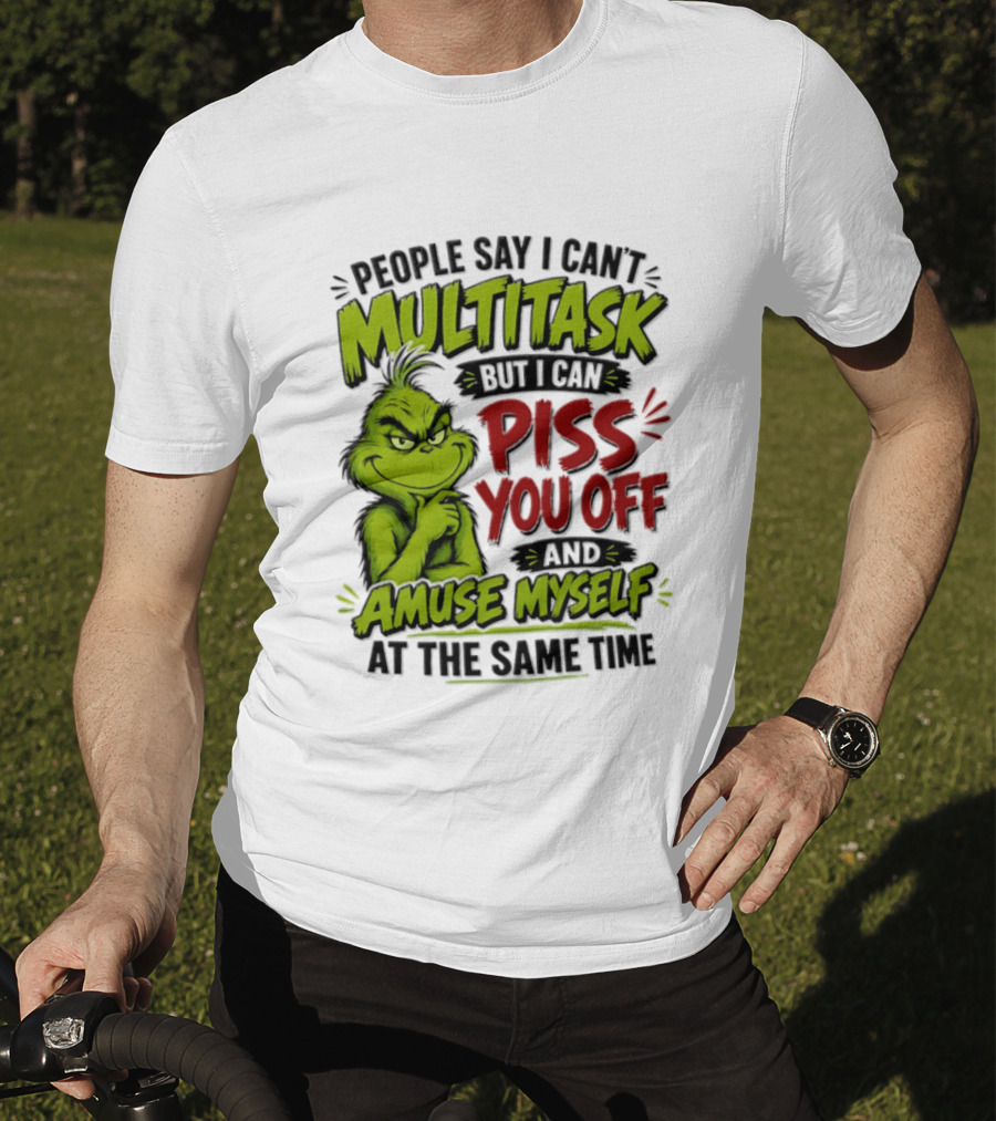 Grinch Dr. Seuss People Say I Can't Multitask But I Can Piss You Off And Amuse Myself At The Same Time T-Shirt