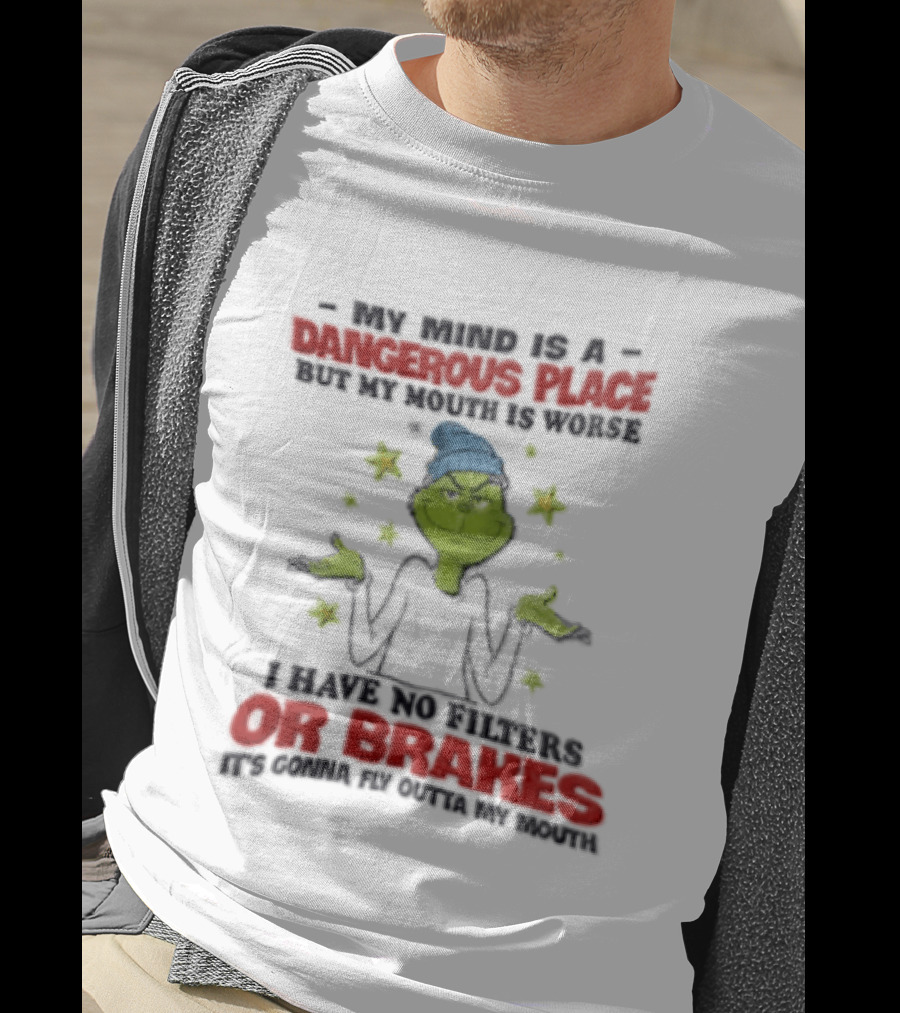 Grinch My Mind Is A Dangerous Place My Mouth Worse No Filters Or Brakes T-Shirt
