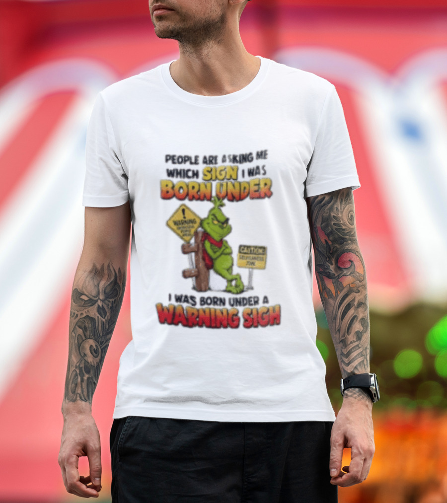 Grinch People Are Asking Me Which Sign I Was Born Under Warning Sign Caution Sarcastic Holiday Humor T-Shirt